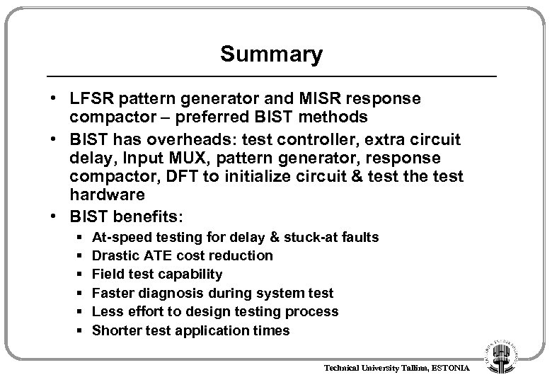 Summary • LFSR pattern generator and MISR response compactor – preferred BIST methods •