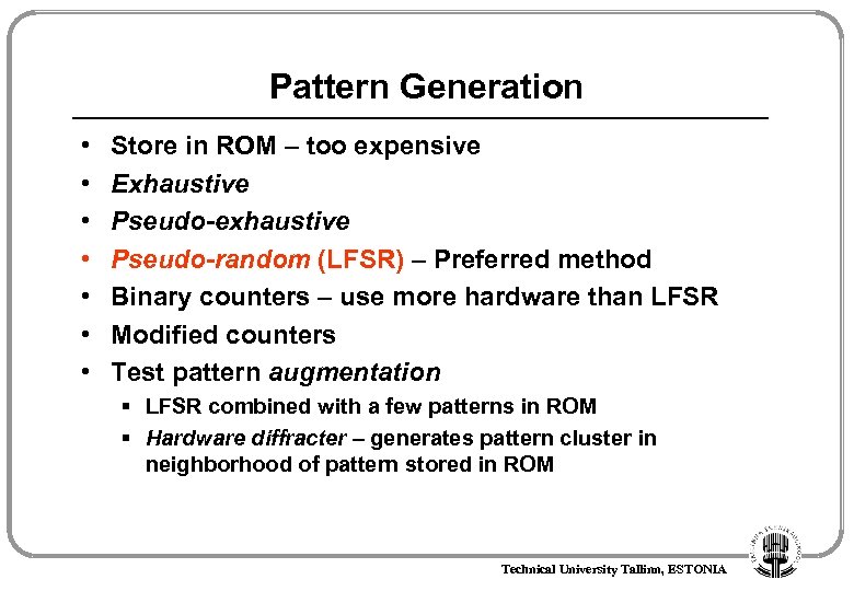 Pattern Generation • • Store in ROM – too expensive Exhaustive Pseudo-exhaustive Pseudo-random (LFSR)