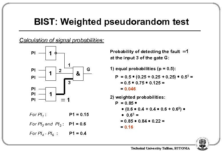 BIST: Weighted pseudorandom test Calculation of signal probabilities: PI PI PI Probability of detecting