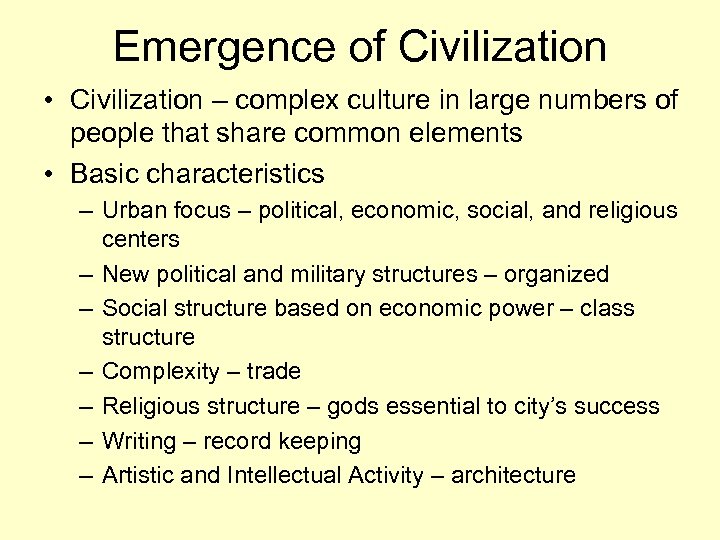 Emergence of Civilization • Civilization – complex culture in large numbers of people that