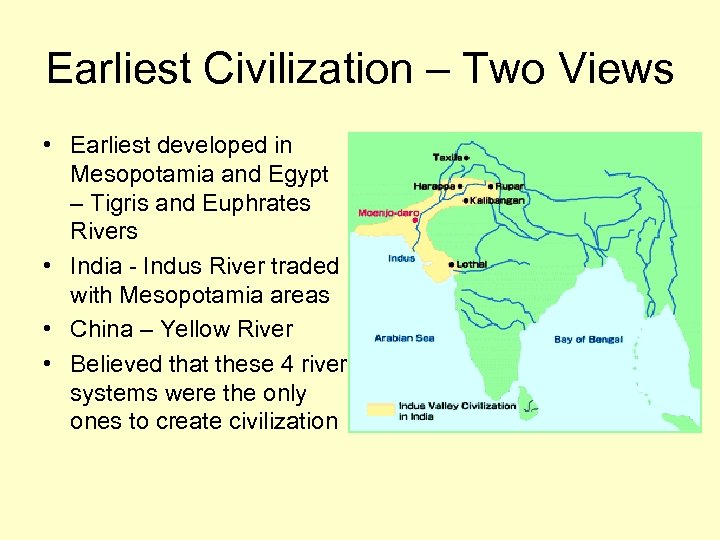 Earliest Civilization – Two Views • Earliest developed in Mesopotamia and Egypt – Tigris