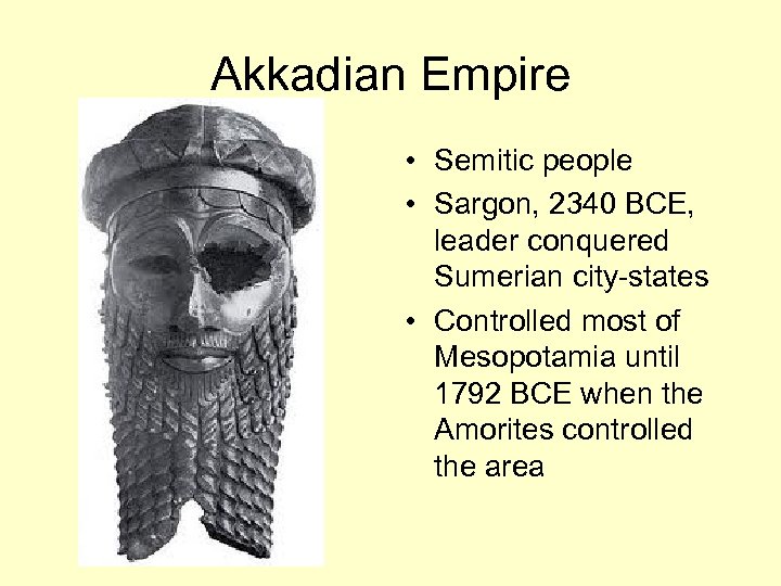 Akkadian Empire • Semitic people • Sargon, 2340 BCE, leader conquered Sumerian city-states •