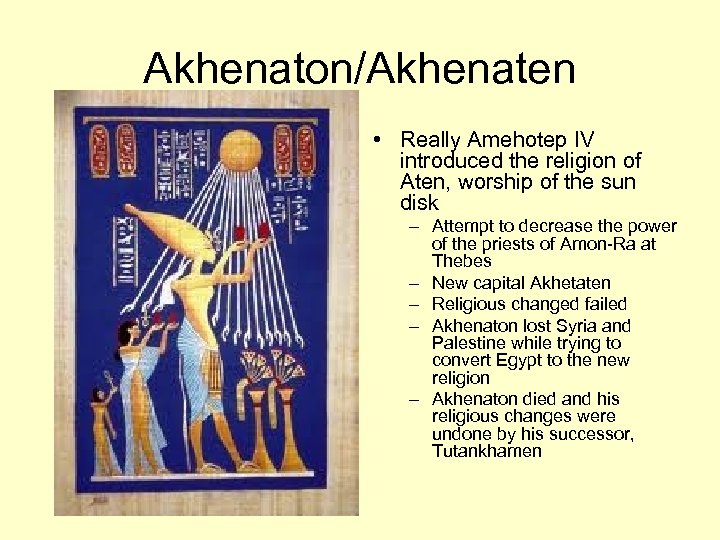 Akhenaton/Akhenaten • Really Amehotep IV introduced the religion of Aten, worship of the sun