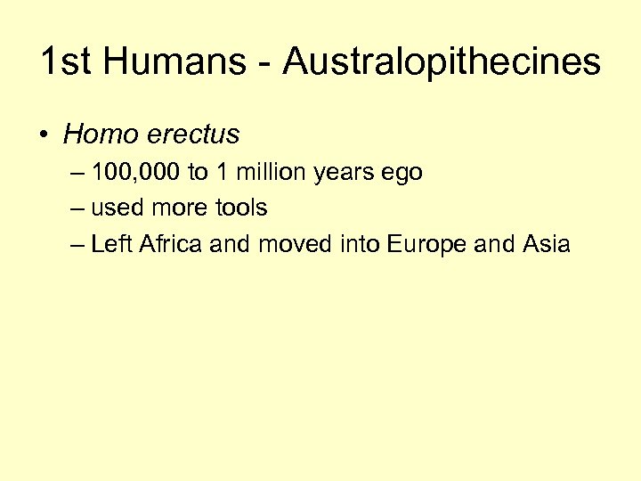 1 st Humans - Australopithecines • Homo erectus – 100, 000 to 1 million