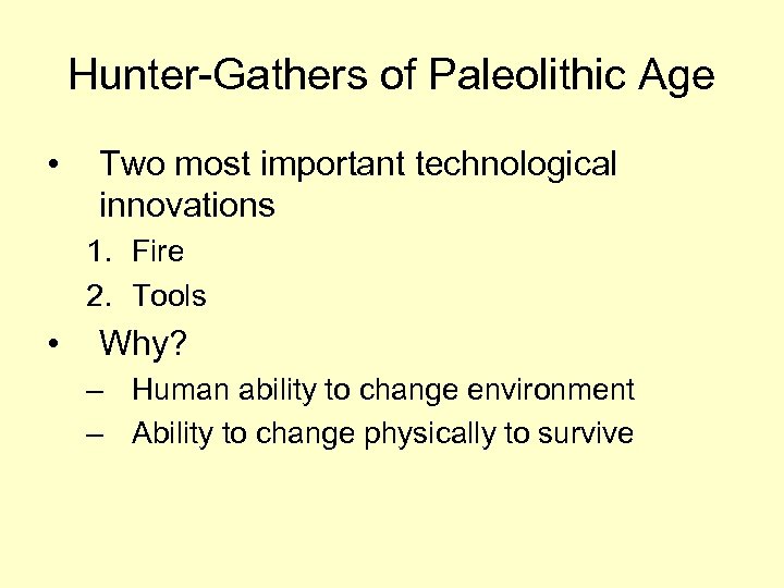 Hunter-Gathers of Paleolithic Age • Two most important technological innovations 1. Fire 2. Tools