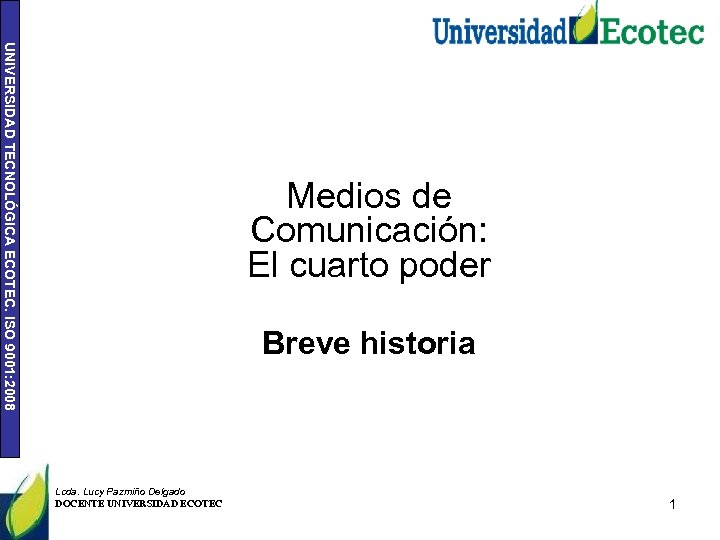 UNIVERSIDAD TECNOLÓGICA ECOTEC. ISO 9001: 2008 Medios de Comunicación: El cuarto poder Breve historia