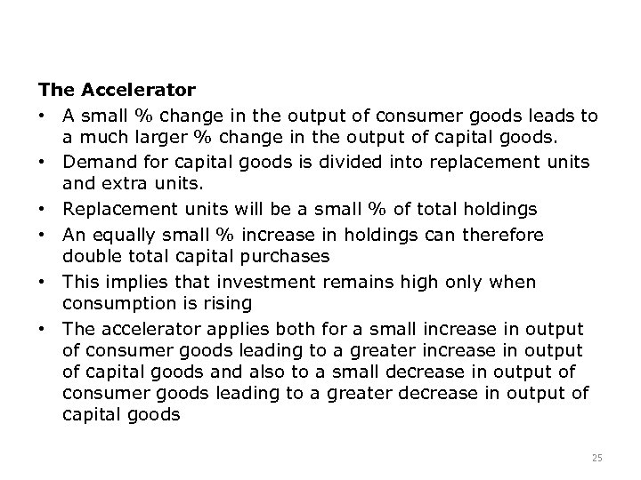 The Accelerator • A small % change in the output of consumer goods leads