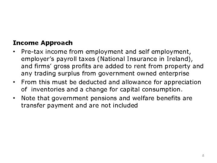 Income Approach • Pre-tax income from employment and self employment, employer’s payroll taxes (National
