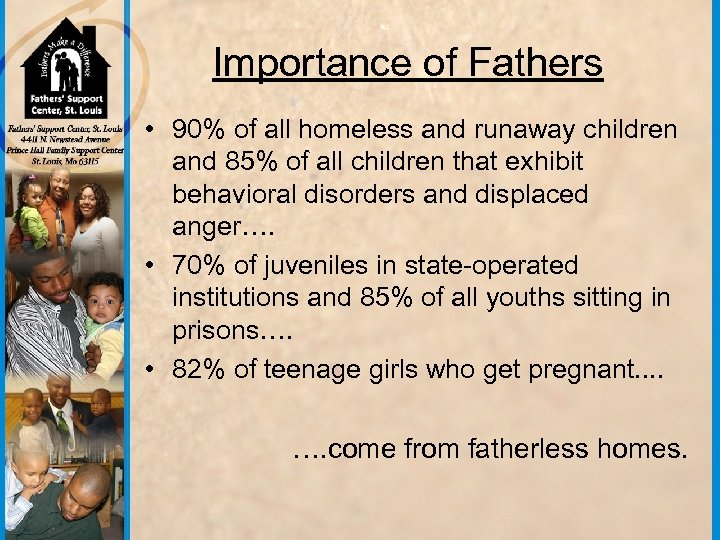 Importance of Fathers • 90% of all homeless and runaway children and 85% of
