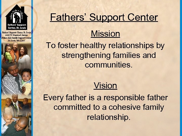 Fathers’ Support Center Mission To foster healthy relationships by strengthening families and communities. Vision