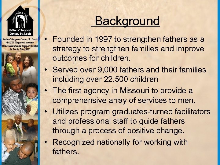 Background • Founded in 1997 to strengthen fathers as a strategy to strengthen families