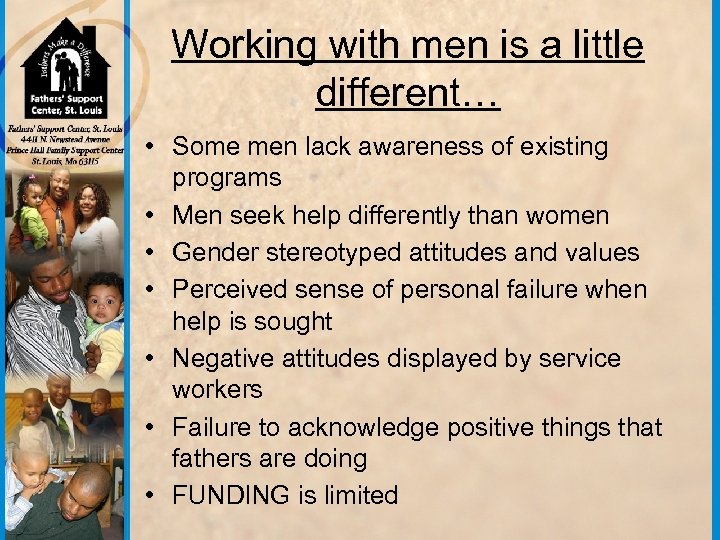 Working with men is a little different… • Some men lack awareness of existing