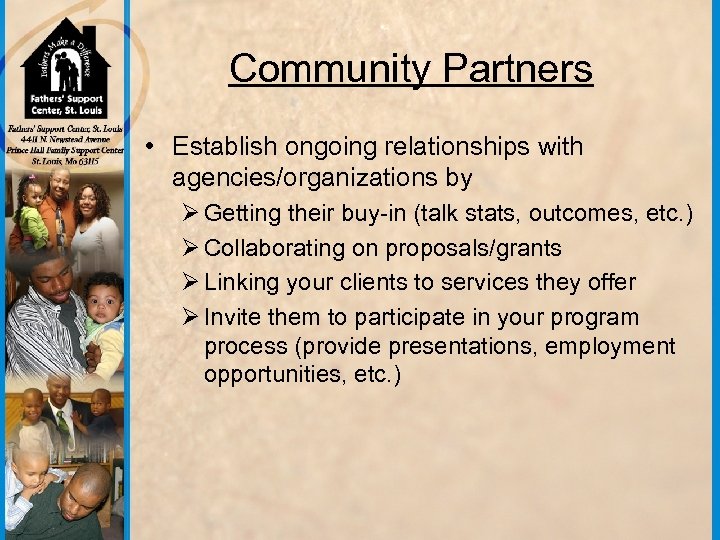 Community Partners • Establish ongoing relationships with agencies/organizations by Ø Getting their buy-in (talk