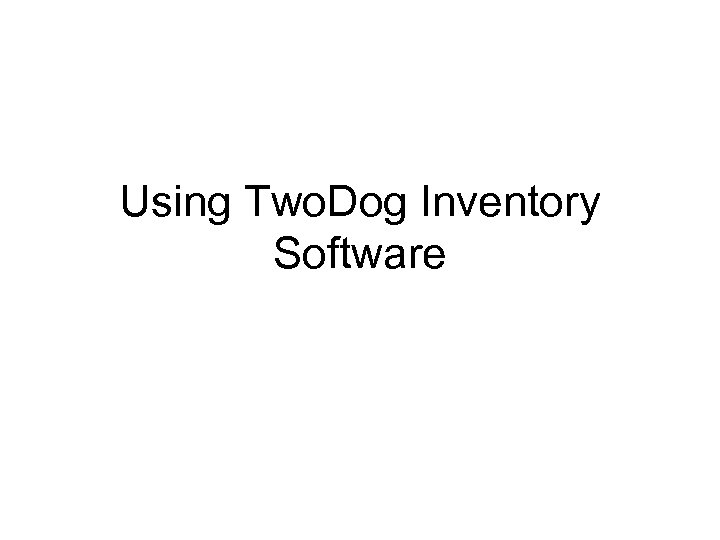 Using Two. Dog Inventory Software 