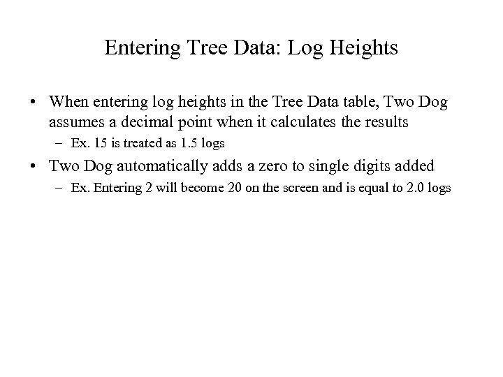 Entering Tree Data: Log Heights • When entering log heights in the Tree Data