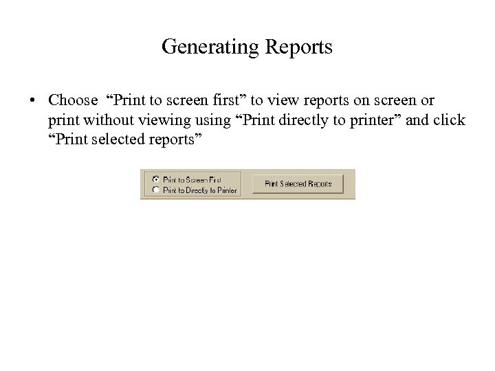 Generating Reports • Choose “Print to screen first” to view reports on screen or