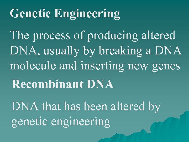 Genetic Engineering The process of producing altered DNA, usually by breaking a DNA molecule