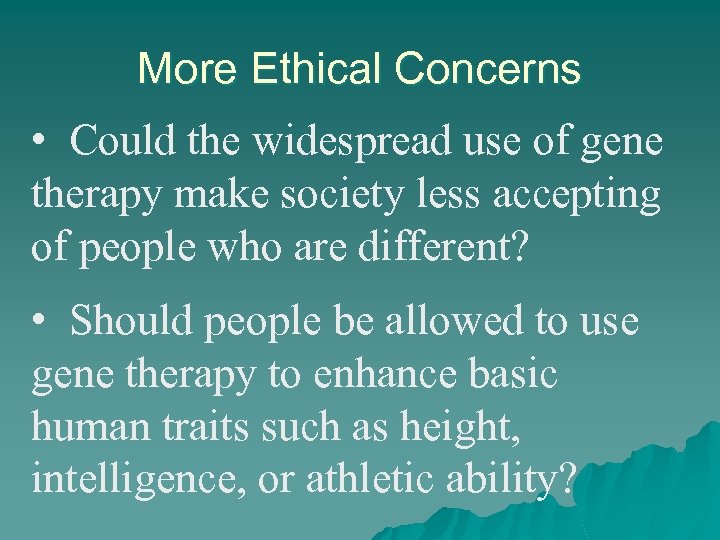 More Ethical Concerns • Could the widespread use of gene therapy make society less