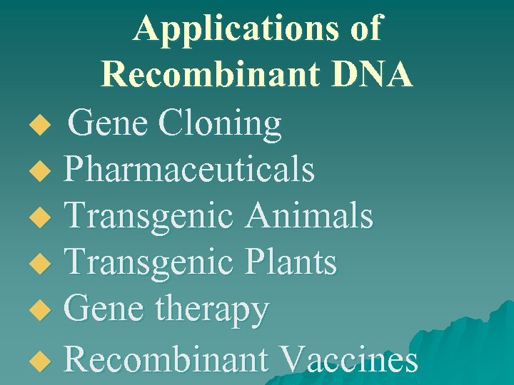 Applications of Recombinant DNA u Gene Cloning u Pharmaceuticals u Transgenic Animals u Transgenic