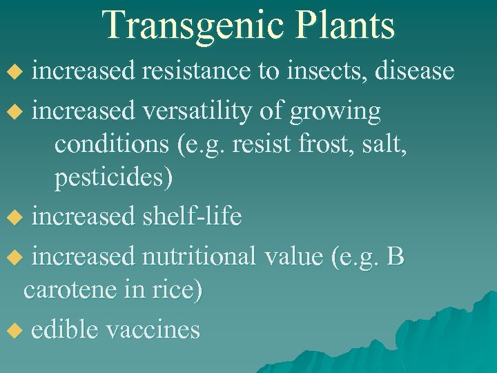 Transgenic Plants increased resistance to insects, disease u increased versatility of growing conditions (e.