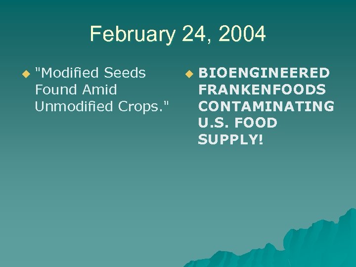 February 24, 2004 u "Modified Seeds Found Amid Unmodified Crops. " u BIOENGINEERED FRANKENFOODS