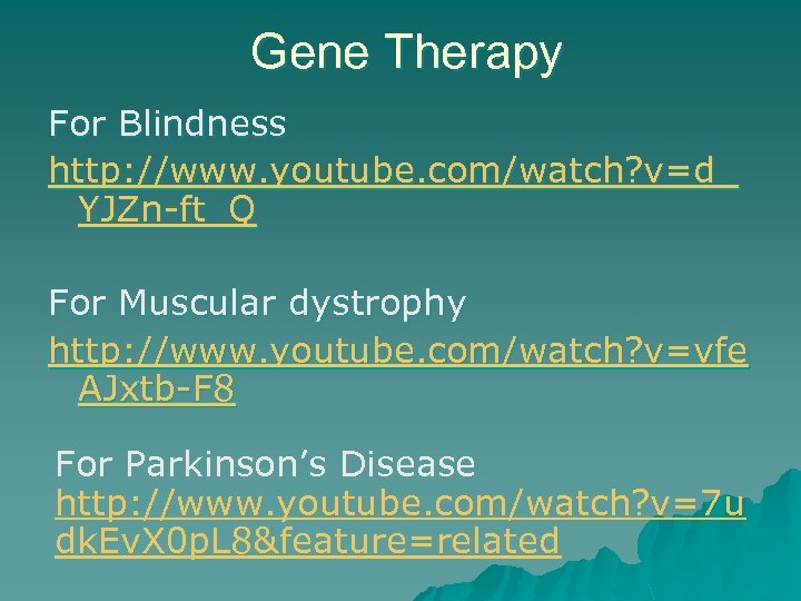 Gene Therapy For Blindness http: //www. youtube. com/watch? v=d_ YJZn-ft_Q For Muscular dystrophy http:
