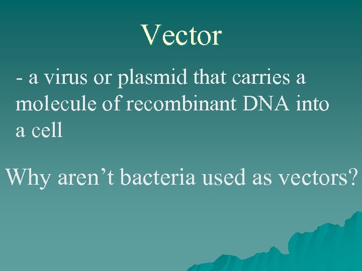 Vector - a virus or plasmid that carries a molecule of recombinant DNA into