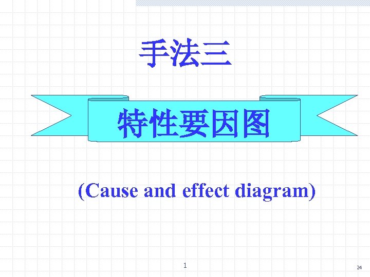 手法三 特性要因图 (Cause and effect diagram) 1 24 