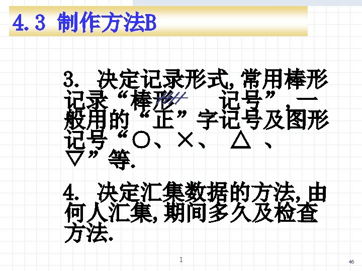 4. 3 制作方法B 3. 决定记录形式, 常用棒形 记录“棒形 记号”, 一 般用的“正”字记号及图形 记号“○、×、 △ 、 ▽”等.