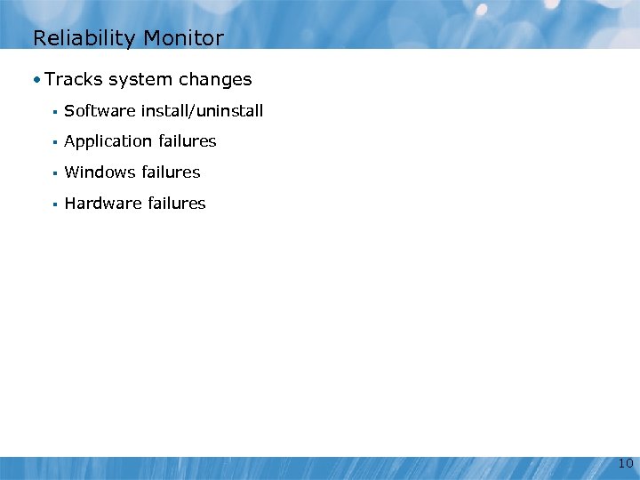 Reliability Monitor • Tracks system changes § Software install/uninstall § Application failures § Windows