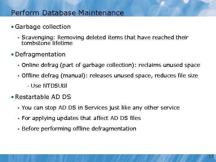 Perform Database Maintenance • Garbage collection § Scavenging: Removing deleted items that have reached