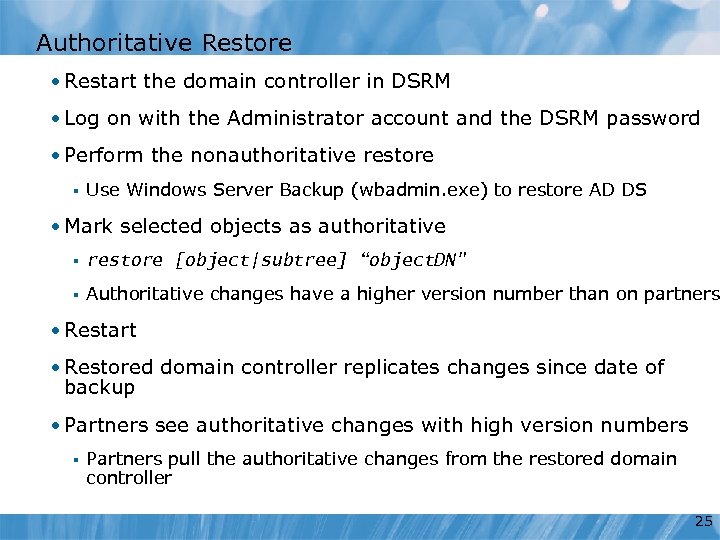 Authoritative Restore • Restart the domain controller in DSRM • Log on with the