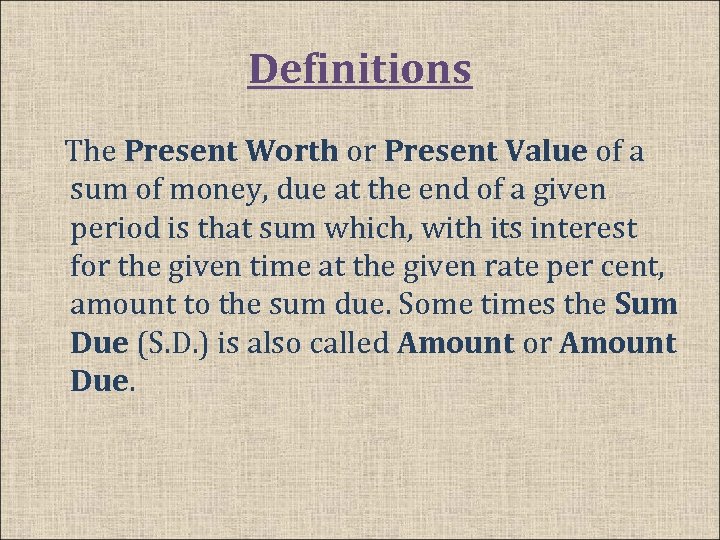 Definitions The Present Worth or Present Value of a sum of money, due at