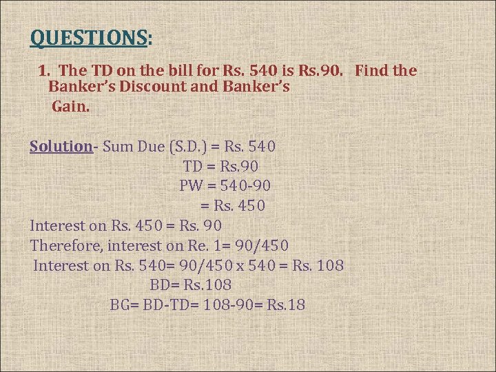 QUESTIONS: 1. The TD on the bill for Rs. 540 is Rs. 90. Find