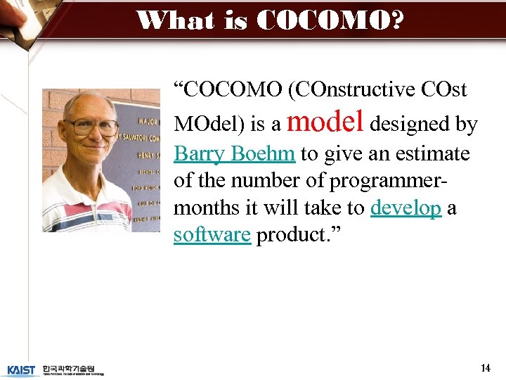 What is COCOMO? “COCOMO (COnstructive COst MOdel) is a model designed by Barry Boehm