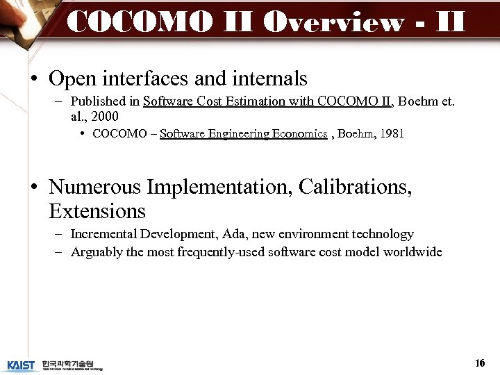 COCOMO II Overview - II • Open interfaces and internals – Published in Software