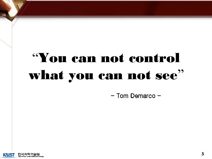 “You can not control what you can not see” - Tom Demarco - 3