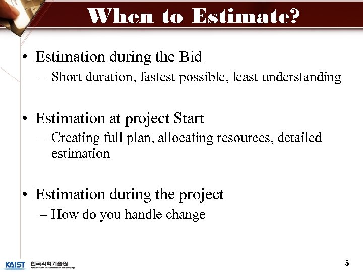When to Estimate? • Estimation during the Bid – Short duration, fastest possible, least