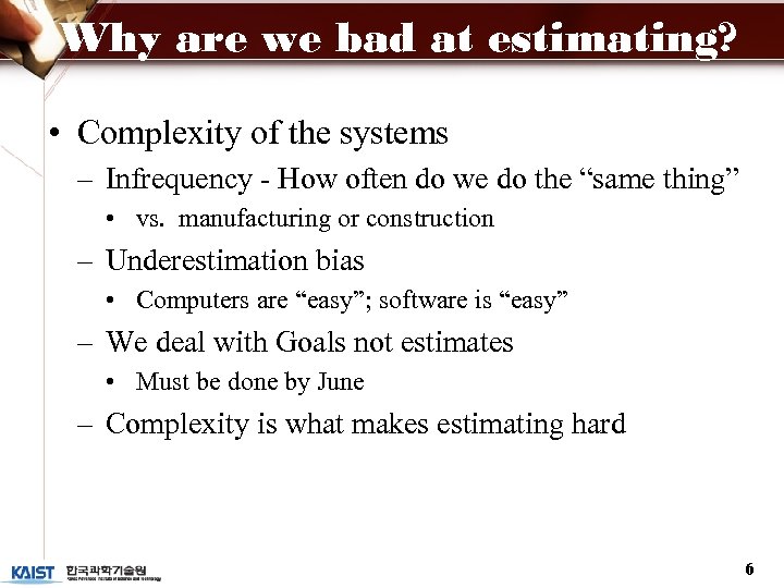 Why are we bad at estimating? • Complexity of the systems – Infrequency -