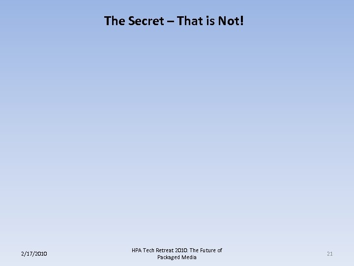 The Secret – That is Not! 2/17/2010 HPA Tech Retreat 2010: The Future of