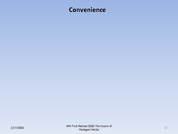 Convenience 2/17/2010 HPA Tech Retreat 2010: The Future of Packaged Media 22 