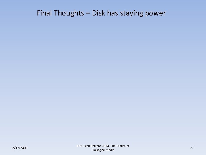 Final Thoughts – Disk has staying power 2/17/2010 HPA Tech Retreat 2010: The Future