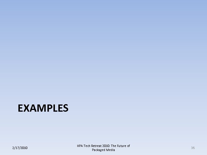 EXAMPLES 2/17/2010 HPA Tech Retreat 2010: The Future of Packaged Media 36 