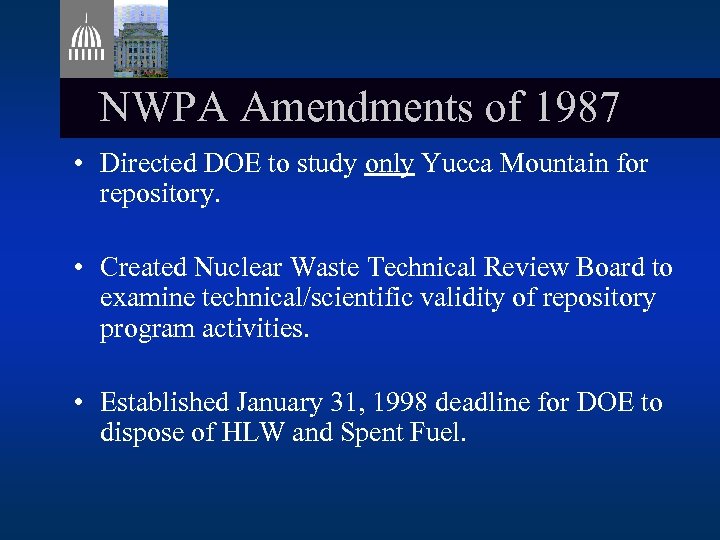 NWPA Amendments of 1987 • Directed DOE to study only Yucca Mountain for repository.