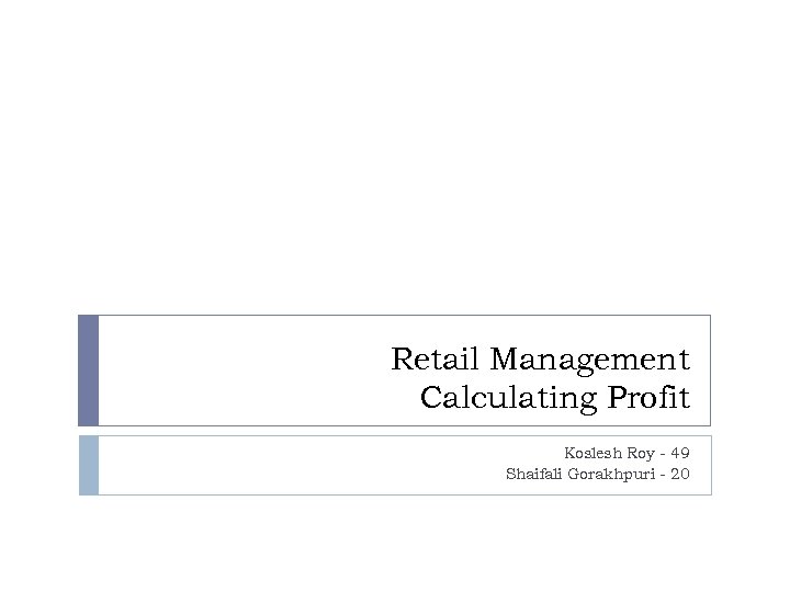 Retail Management Calculating Profit Koslesh Roy - 49 Shaifali Gorakhpuri - 20 