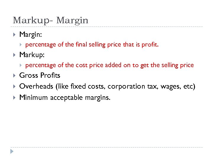 Markup- Margin: Markup: percentage of the final selling price that is profit. percentage of
