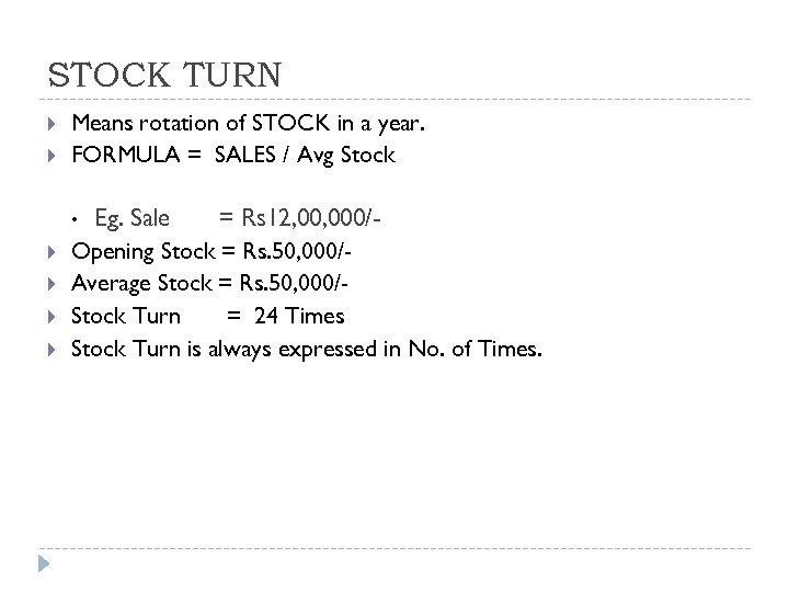 STOCK TURN Means rotation of STOCK in a year. FORMULA = SALES / Avg