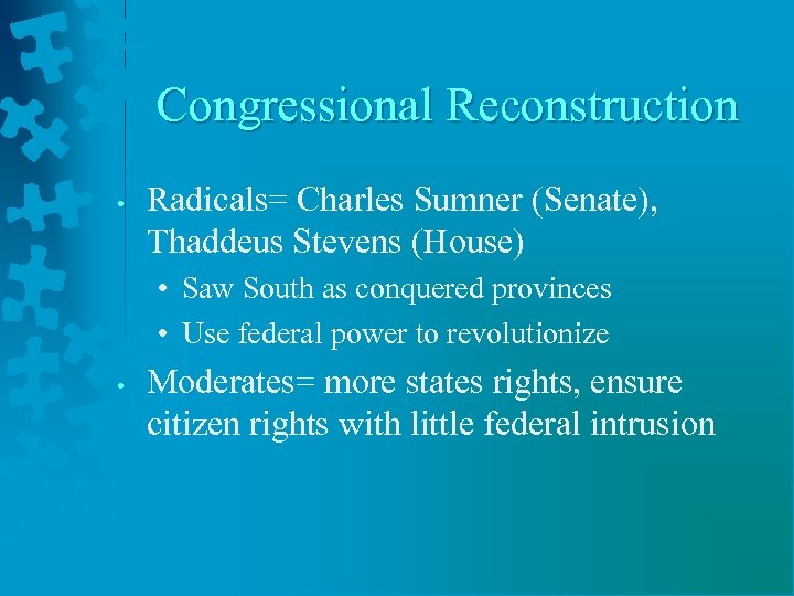 Congressional Reconstruction • Radicals= Charles Sumner (Senate), Thaddeus Stevens (House) • Saw South as