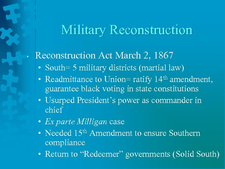 Military Reconstruction • Reconstruction Act March 2, 1867 • South= 5 military districts (martial