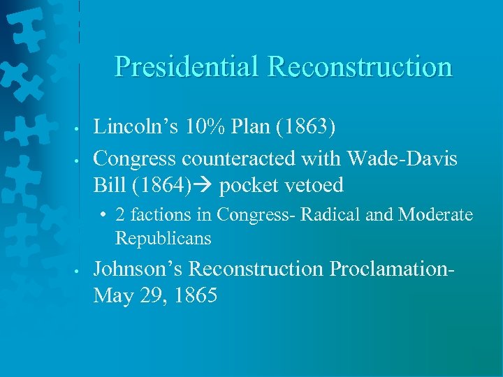 Presidential Reconstruction • • Lincoln’s 10% Plan (1863) Congress counteracted with Wade-Davis Bill (1864)